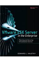 VMware ESX Server in the Enterprise: Planning and Securing Virtualization Servers