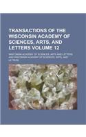 Transactions of the Wisconsin Academy of Sciences, Arts, and Letters Volume 12