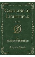 Caroline of Lichtfield: A Novel (Classic Reprint)