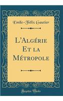 L'Algérie Et la Métropole (Classic Reprint)