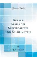 Kurzer Abriss Der Spektroskopie Und Kolorimetrie (Classic Reprint)