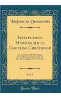 Instructions Morales sur la Doctrine Chrétienne, Vol. 2: Instructions sur le Décalogne, ou les Dix Commandements de Dieu Et de l'Église; Tome Premier (Classic Reprint)