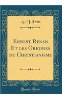 Ernest Renan Et les Origines du Christianisme (Classic Reprint)