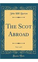 The Scot Abroad, Vol. 1 of 2 (Classic Reprint)