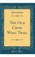 The Old Crow Wing Trail (Classic Reprint)