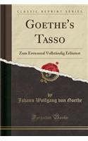 Goethe's Tasso: Zum Erstenmal VollstÃ¤ndig ErlÃ¤utert (Classic Reprint)