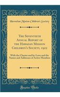 The Seventieth Annual Report of the Hawaiian Mission Children's Society, 1922: With the Charter and By-Laws and the Names and Addresses of Active Members (Classic Reprint): With the Charter and By-Laws and the Names and Addresses of Active Members (Classic Reprint)