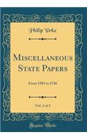 Miscellaneous State Papers, Vol. 2 of 2: From 1501 to 1726 (Classic Reprint): From 1501 to 1726 (Classic Reprint)