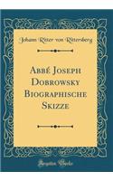 AbbÃ© Joseph Dobrowsky Biographische Skizze (Classic Reprint)