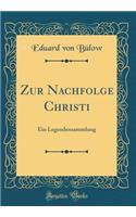 Zur Nachfolge Christi: Ein Legendensammlung (Classic Reprint)