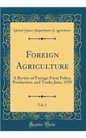 Foreign Agriculture, Vol. 3: A Review of Foreign Farm Policy, Production, and Trade; June, 1939 (Classic Reprint)