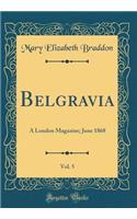 Belgravia, Vol. 5: A London Magazine; June 1868 (Classic Reprint)