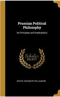 Prussian Political Philosophy: Its Principles and Implications