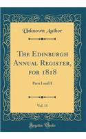 The Edinburgh Annual Register, for 1818, Vol. 11: Parts I and II (Classic Reprint): Parts I and II (Classic Reprint)