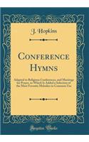 Conference Hymns: Adapted to Religious Conferences, and Meetings for Prayer, to Which Is Added a Selection of the Most Favorite Melodies in Common Use (Classic Reprint): Adapted to Religious Conferences, and Meetings for Prayer, to Which Is Added a Selection of the Most Favorite Melodies in Common Use (Classic Reprin