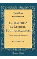 La Marche a la Lumiï¿½re; Bodhicaryavatara: Poï¿½me Sanscrit de ï¿½antideva (Classic Reprint): Poï¿½me Sanscrit de ï¿½antideva (Classic Reprint)