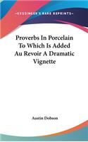 Proverbs In Porcelain To Which Is Added Au Revoir A Dramatic Vignette