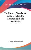 Pioneer Woodsman as He Is Related to Lumbering in the Northwest