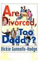 Are We Divorced, Too Daddy?