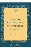 Sporting Reminiscences of Hampshire: From 1745 to 1862 (Classic Reprint): From 1745 to 1862 (Classic Reprint)