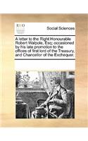 A Letter to the Right Honourable Robert Walpole, Esq; Occasioned by His Late Promotion to the Offices of First Lord of the Treasury, and Chancellor of the Exchequer.: (English)