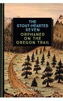 The Stout-Hearted Seven: Orphaned on the Oregon Trail