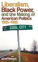 Liberalism, Black Power, and the Making of American Politics, 1965-1980