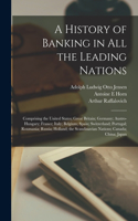 History of Banking in all the Leading Nations; Comprising the United States; Great Britain; Germany; Austro-Hungary; France; Italy; Belgium; Spain; Switzerland; Portugal; Roumania; Russia; Holland; the Scandinavian Nations; Canada; China; Japan