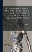 Treatise on Pleading and Practice in Courts of Record in Civil Cases in the State of Oklahoma, With Forms; Volume 1