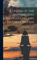 A System of the Shipping and Navigation Laws of Great Britain