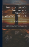 Three Letters Of Philoxenus, Bishop Of Mabbôgh (485-519)