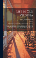 Life in old Virginia; a Description of Virginia More Particularly the Tidewater Section, Narrating Many Incidents Relating to the Manners and Customs of old Virginia so Fast Disappearing as a Result of the war Between the States, Together With Many