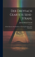 Der Dreyfach Geartete Sehe-strahl