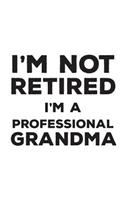 I'm Not Retired I'm A Professional Grandma