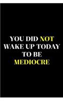 You Did Not Wake Up Today To Be Mediocre: Blank Lined Notebook ( Acting ) Black