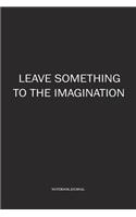 Leave Something To The Imagination: A 6 x 9 Inch Matte Softcover Quote Diary Notebook With A Cover Slogan and 120 Blank Lined Pages