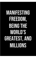 Manifesting Freedom Being The Worlds Greatest And Millions: A soft cover blank lined journal to jot down ideas, memories, goals, and anything else that comes to mind.