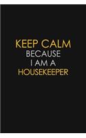Keep Calm Because I Am A Housekeeper