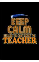 Keep calm because you can't scare the teacher