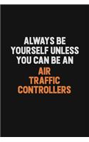 Always Be Yourself Unless You Can Be An Air Traffic Controllers