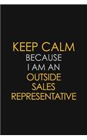 Keep Calm Because I Am An Outside Sales Representative: Motivational: 6X9 unlined 120 pages Notebook writing journal