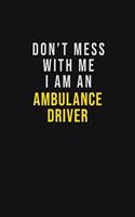 Don't Mess With Me I Am An Ambulance driver