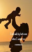 I will walk by faith even when I cannot see - 2 Corinthians 5