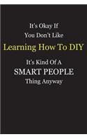 It's Okay If You Don't Like Learning How To DIY It's Kind Of A Smart People Thing Anyway