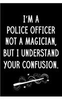 I'm A Police Officer Not A Magician But I Understand Your Confusion: Blank Line Police Officer Appreciation Journal / Thank You / Year End Student Gift (6 x 9 - 110 Wide Pages)