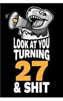 Look At You Turning 27 and Shit: Funny 27th Birthday Gag Gift, Turning 27 Years Old Joke Notebook Journal Diary. 6 x 9 inch, 120 Pages.