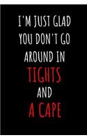 I'm Just Glad You Don't Go Around in Tights and A Cape: Funny Journal Notebook - Perfect Father's Day Gifts from Daughter, Son, Kids and Wife for Husband and Dad - Better Alternative for Birthday Greeting