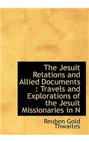 The Jesuit Relations and Allied Documents: Travels and Explorations of the Jesuit Missionaries in N