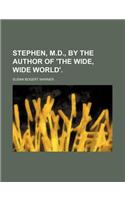 Stephen, M.D., by the Author of 'The Wide, Wide World'.
