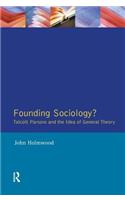 Founding Sociology? Talcott Parsons and the Idea of General Theory.